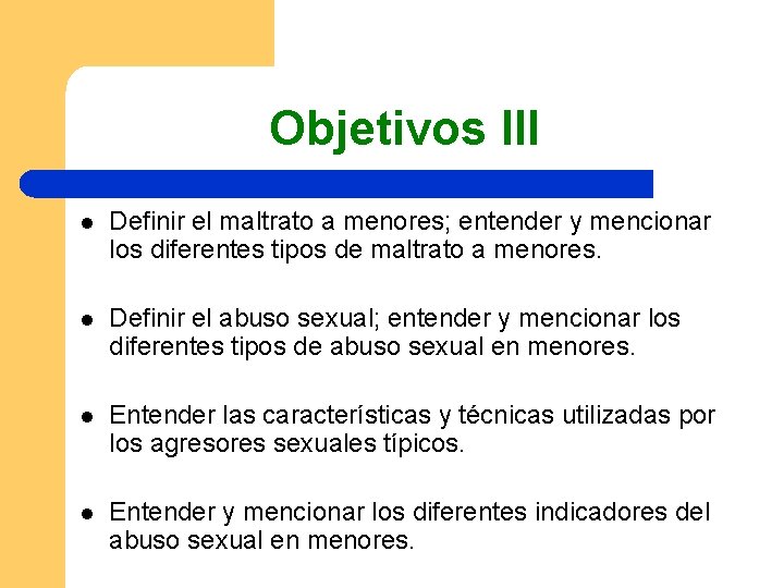 Objetivos III l Definir el maltrato a menores; entender y mencionar los diferentes tipos