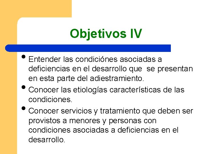 Objetivos IV • Entender las condiciónes asociadas a • • deficiencias en el desarrollo