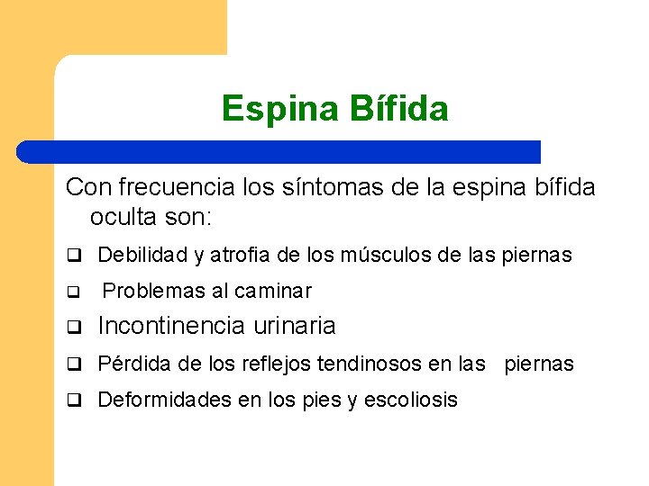 Espina Bífida Con frecuencia los síntomas de la espina bífida oculta son: q Debilidad