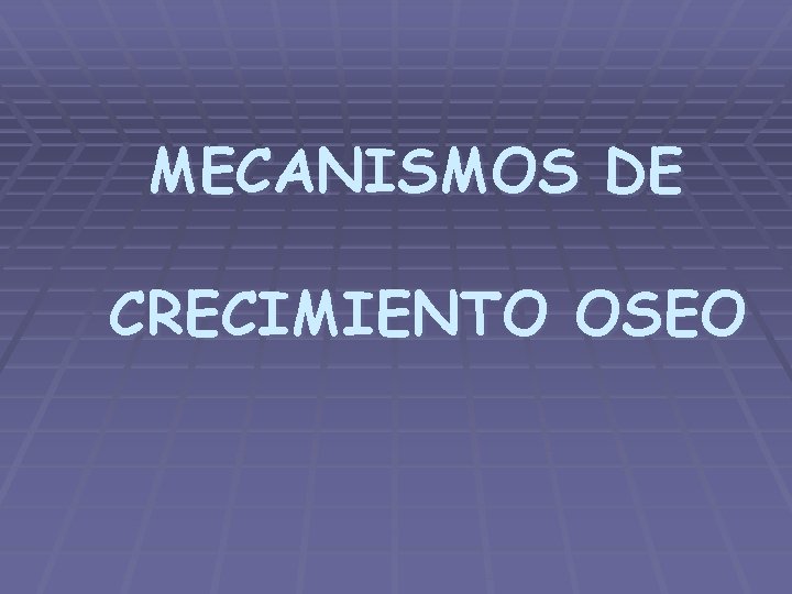 MECANISMOS DE CRECIMIENTO OSEO 