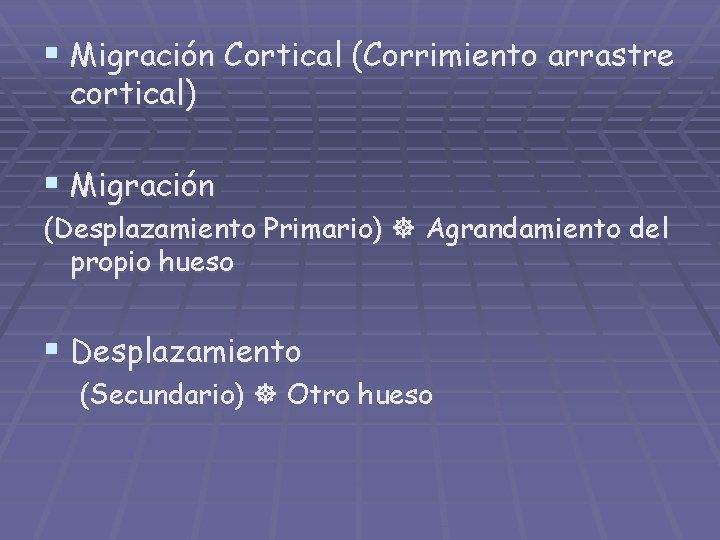 § Migración Cortical (Corrimiento arrastre cortical) § Migración (Desplazamiento Primario) Agrandamiento del propio hueso