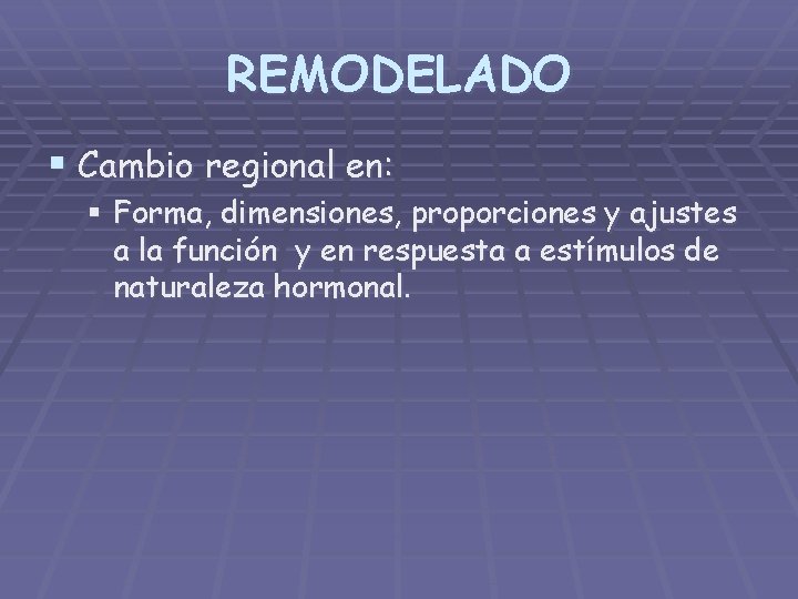 REMODELADO § Cambio regional en: § Forma, dimensiones, proporciones y ajustes a la función