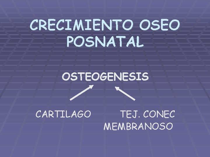 CRECIMIENTO OSEO POSNATAL OSTEOGENESIS CARTILAGO TEJ. CONEC MEMBRANOSO 