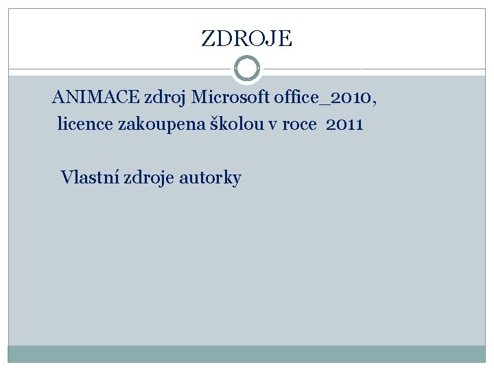 ZDROJE ANIMACE zdroj Microsoft office_2010, licence zakoupena školou v roce 2011 Vlastní zdroje autorky