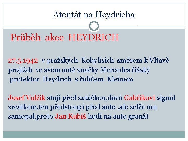 Atentát na Heydricha Průběh akce HEYDRICH 27. 5. 1942 v pražských Kobylisích směrem k