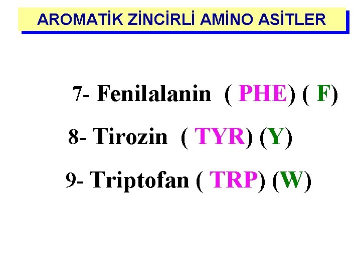 AROMATİK ZİNCİRLİ AMİNO ASİTLER 7 - Fenilalanin ( PHE) ( F) 8 - Tirozin