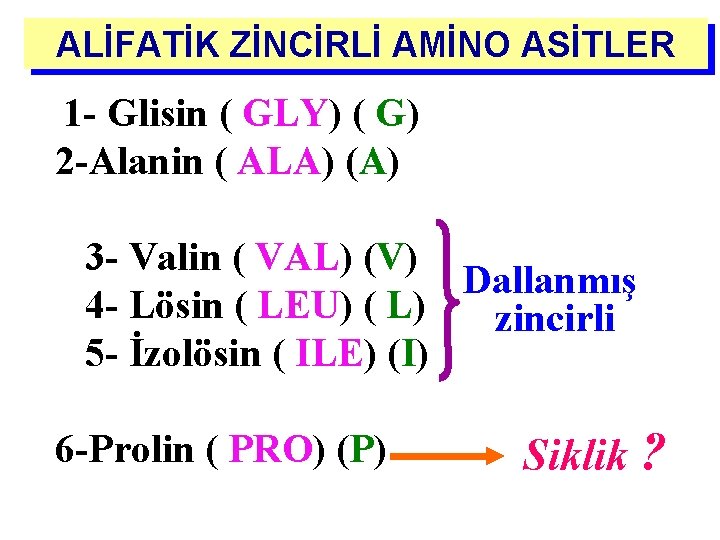 ALİFATİK ZİNCİRLİ AMİNO ASİTLER 1 - Glisin ( GLY) ( G) 2 -Alanin (