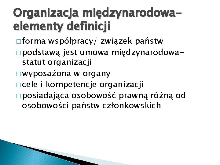 Organizacja międzynarodowaelementy definicji � forma współpracy/ związek państw � podstawą jest umowa międzynarodowastatut organizacji