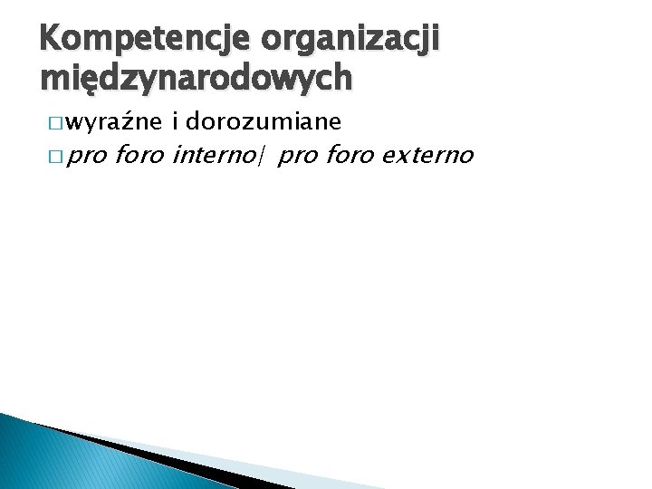 Kompetencje organizacji międzynarodowych � wyraźne i dorozumiane � pro foro interno/ pro foro externo