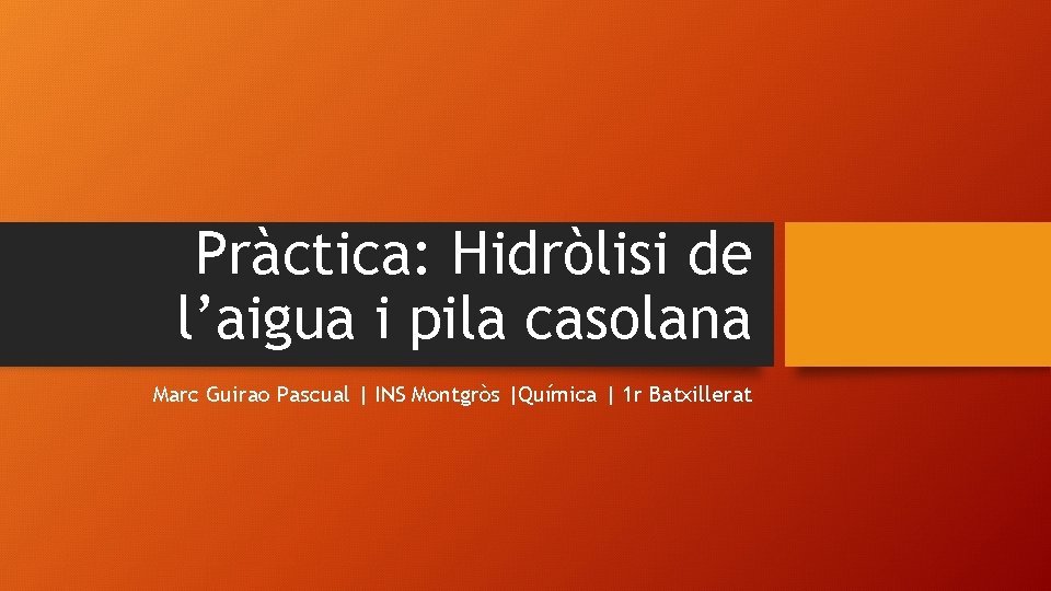 Pràctica: Hidròlisi de l’aigua i pila casolana Marc Guirao Pascual | INS Montgròs |Química