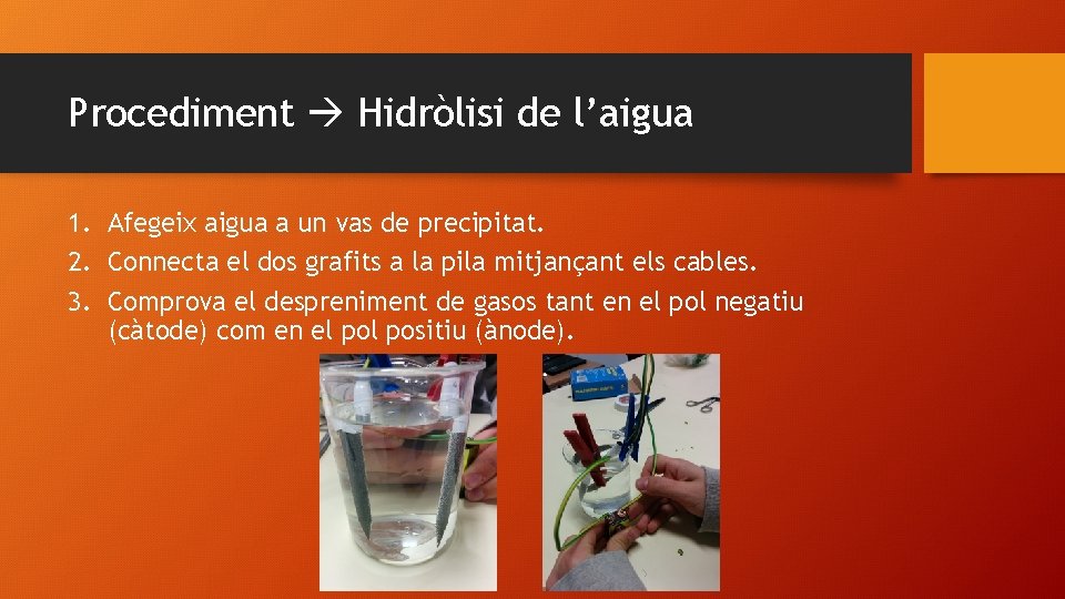 Procediment Hidròlisi de l’aigua 1. Afegeix aigua a un vas de precipitat. 2. Connecta