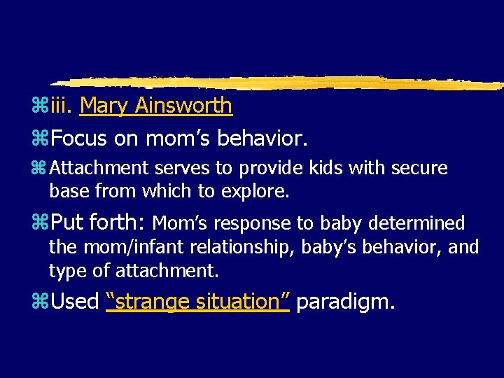 ziii. Mary Ainsworth z. Focus on mom’s behavior. z Attachment serves to provide kids ziii. Mary Ainsworth z. Focus on mom’s behavior. z Attachment serves to provide kids