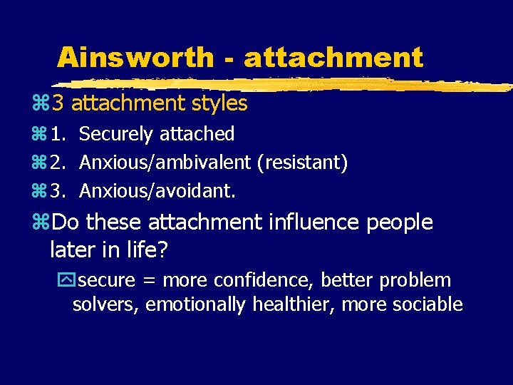 Ainsworth - attachment z 3 attachment styles z 1. Securely attached z 2. Anxious/ambivalent