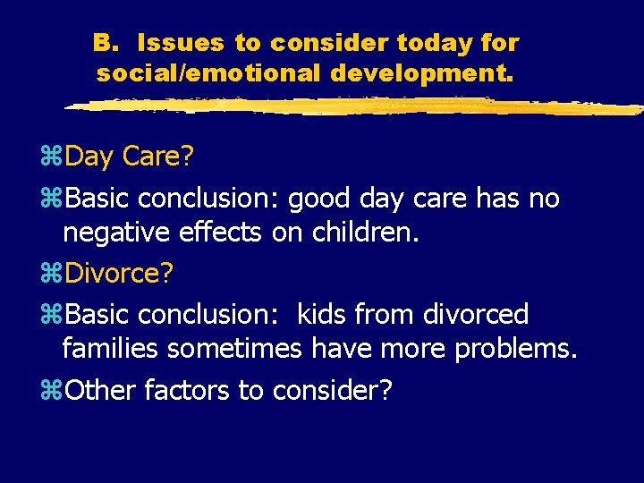 B. Issues to consider today for social/emotional development. z. Day Care? z. Basic conclusion: B. Issues to consider today for social/emotional development. z. Day Care? z. Basic conclusion:
