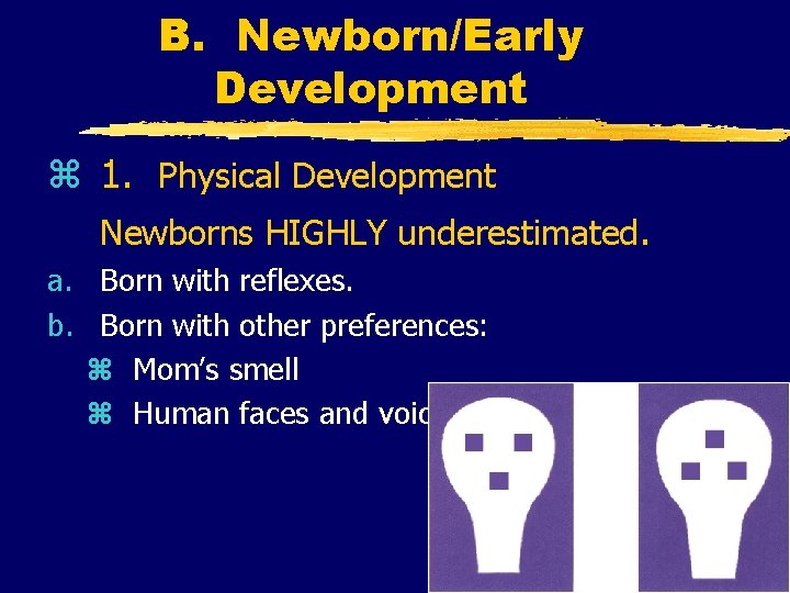 B. Newborn/Early Development z 1. Physical Development Newborns HIGHLY underestimated. a. Born with reflexes.