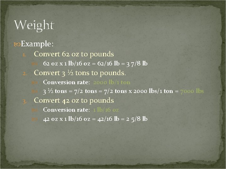 Weight Example: 1. Convert 62 oz to pounds 62 oz x 1 lb/16 oz