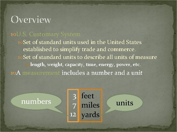 Overview U. S. Customary System Set of standard units used in the United States