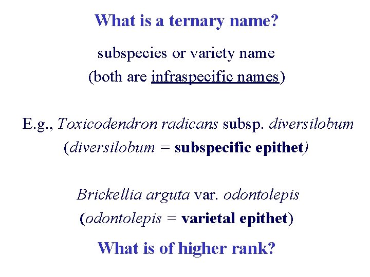 What is a ternary name? subspecies or variety name (both are infraspecific names) E.