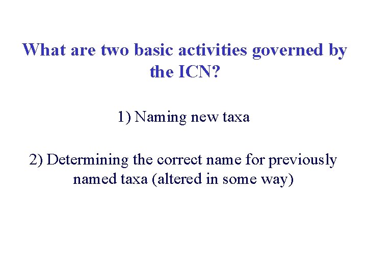 What are two basic activities governed by the ICN? 1) Naming new taxa 2)