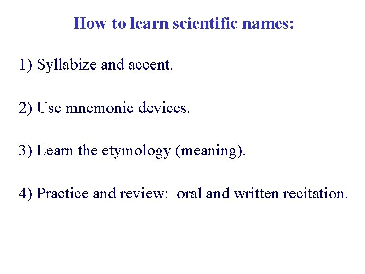 How to learn scientific names: 1) Syllabize and accent. 2) Use mnemonic devices. 3)