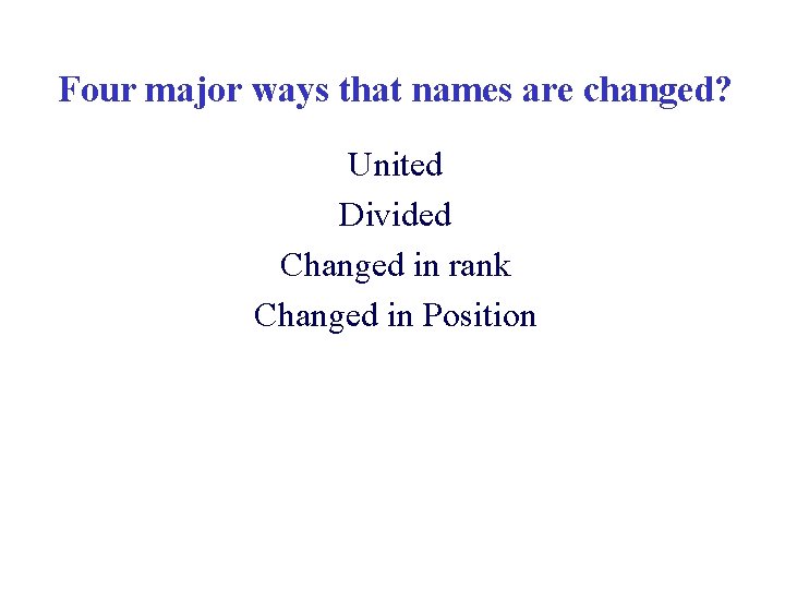 Four major ways that names are changed? United Divided Changed in rank Changed in