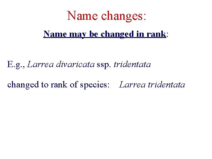 Name changes: Name may be changed in rank: E. g. , Larrea divaricata ssp.