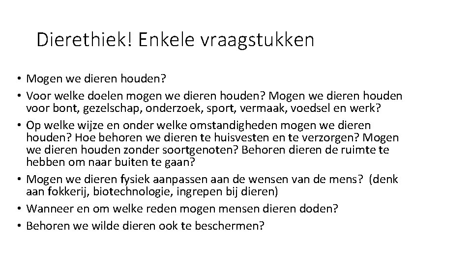 Dierethiek! Enkele vraagstukken • Mogen we dieren houden? • Voor welke doelen mogen we