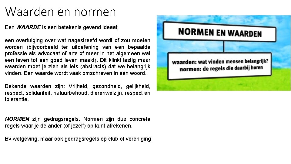 Waarden en normen Een WAARDE is een betekenis gevend ideaal; een overtuiging over wat