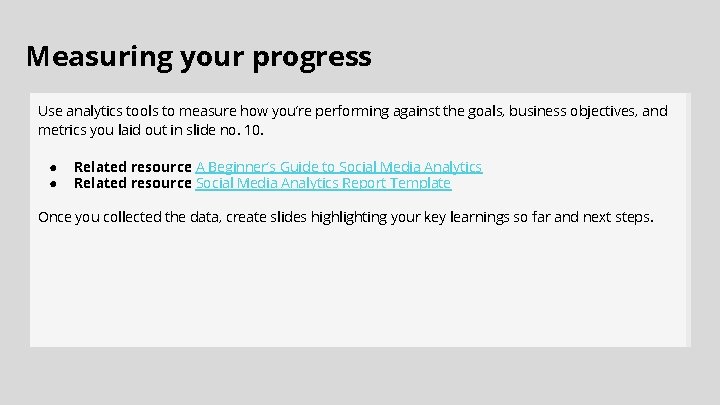 Measuring your progress Use analytics tools to measure how you’re performing against the goals,