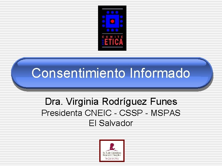 Consentimiento Informado Dra. Virginia Rodríguez Funes Presidenta CNEIC - CSSP - MSPAS El Salvador