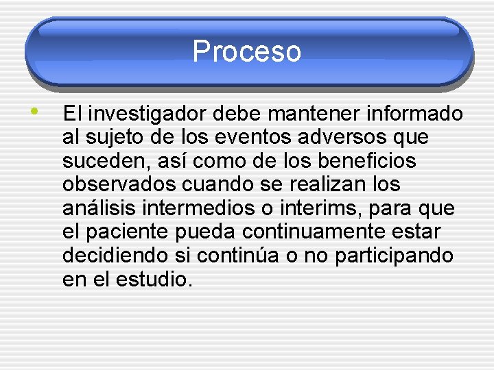 Proceso • El investigador debe mantener informado al sujeto de los eventos adversos que