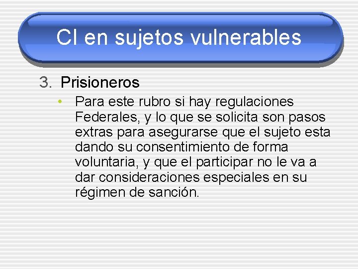 CI en sujetos vulnerables 3. Prisioneros • Para este rubro si hay regulaciones Federales,