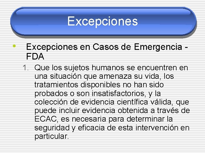 Excepciones • Excepciones en Casos de Emergencia FDA 1. Que los sujetos humanos se