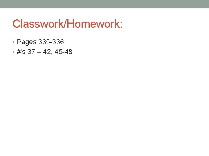 Classwork/Homework: • Pages 335 -336 • #’s 37 – 42, 45 -48 