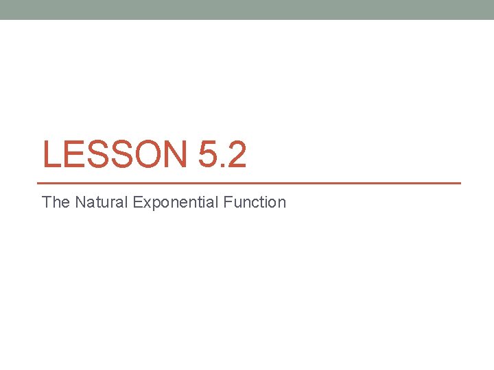 LESSON 5. 2 The Natural Exponential Function 