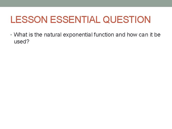 LESSON ESSENTIAL QUESTION • What is the natural exponential function and how can it