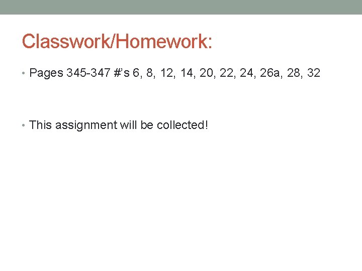 Classwork/Homework: • Pages 345 -347 #’s 6, 8, 12, 14, 20, 22, 24, 26