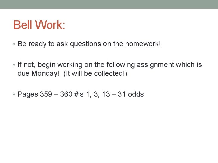 Bell Work: • Be ready to ask questions on the homework! • If not,