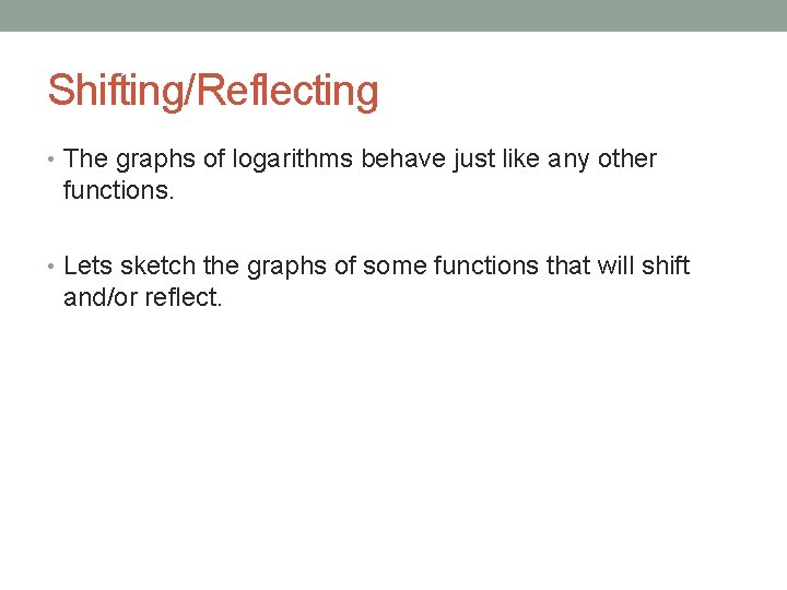 Shifting/Reflecting • The graphs of logarithms behave just like any other functions. • Lets