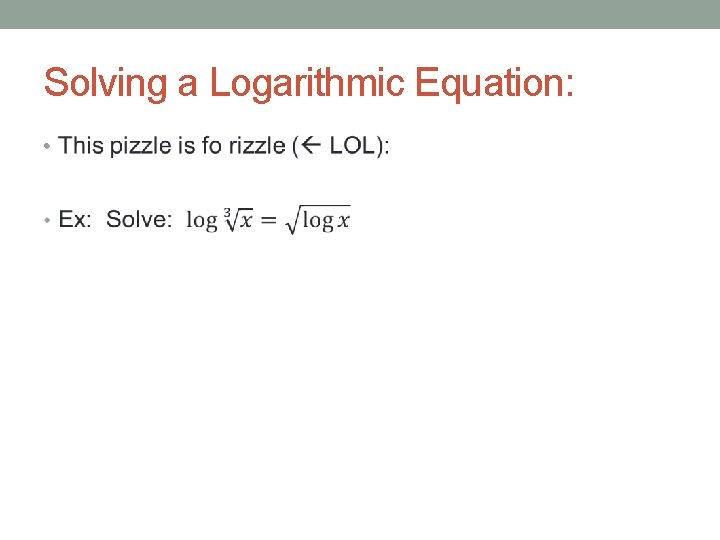 Solving a Logarithmic Equation: • 