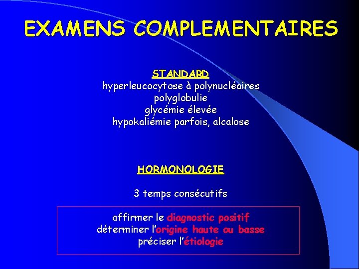 EXAMENS COMPLEMENTAIRES STANDARD hyperleucocytose à polynucléaires polyglobulie glycémie élevée hypokaliémie parfois, alcalose HORMONOLOGIE 3