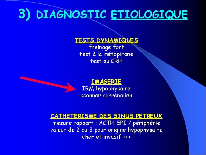 3) DIAGNOSTIC ETIOLOGIQUE TESTS DYNAMIQUES freinage fort test à la métopirone test au CRH