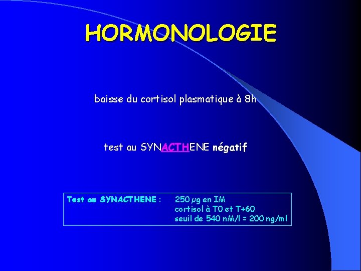 HORMONOLOGIE baisse du cortisol plasmatique à 8 h test au SYNACTHENE négatif Test au