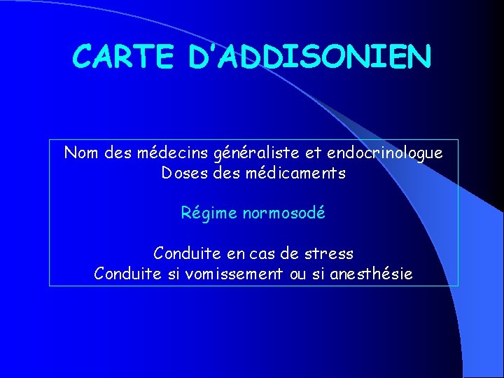 CARTE D’ADDISONIEN Nom des médecins généraliste et endocrinologue Doses des médicaments Régime normosodé Conduite