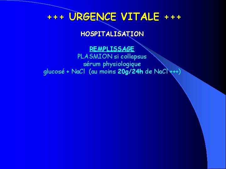 +++ URGENCE VITALE +++ HOSPITALISATION REMPLISSAGE PLASMION si collapsus sérum physiologique glucosé + Na.