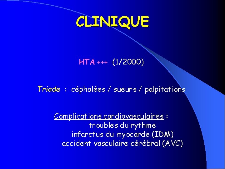 CLINIQUE HTA +++ (1/2000) Triade : céphalées / sueurs / palpitations Complications cardiovasculaires :