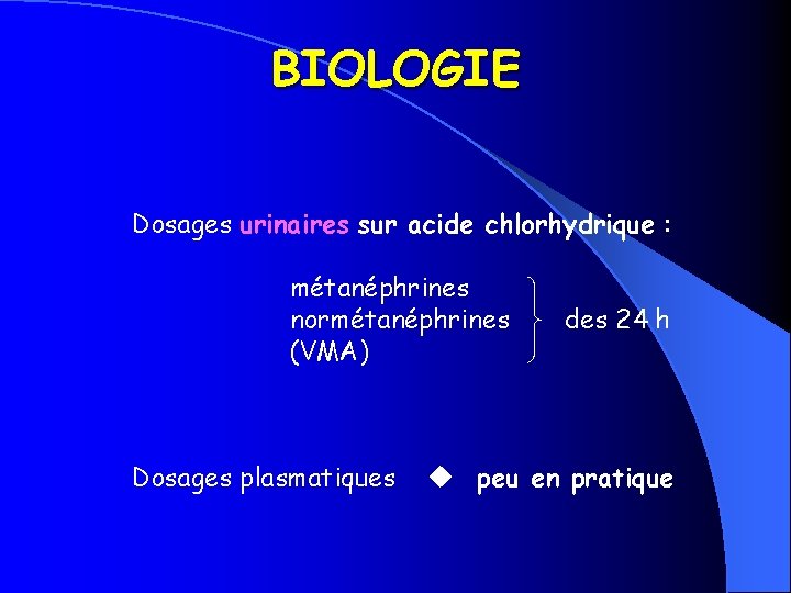 BIOLOGIE Dosages urinaires sur acide chlorhydrique : métanéphrines normétanéphrines (VMA) Dosages plasmatiques des 24