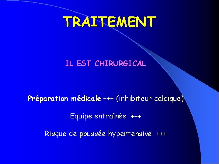 TRAITEMENT IL EST CHIRURGICAL Préparation médicale +++ (inhibiteur calcique) Equipe entraînée +++ Risque de