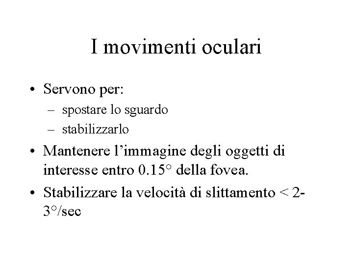 I movimenti oculari • Servono per: – spostare lo sguardo – stabilizzarlo • Mantenere