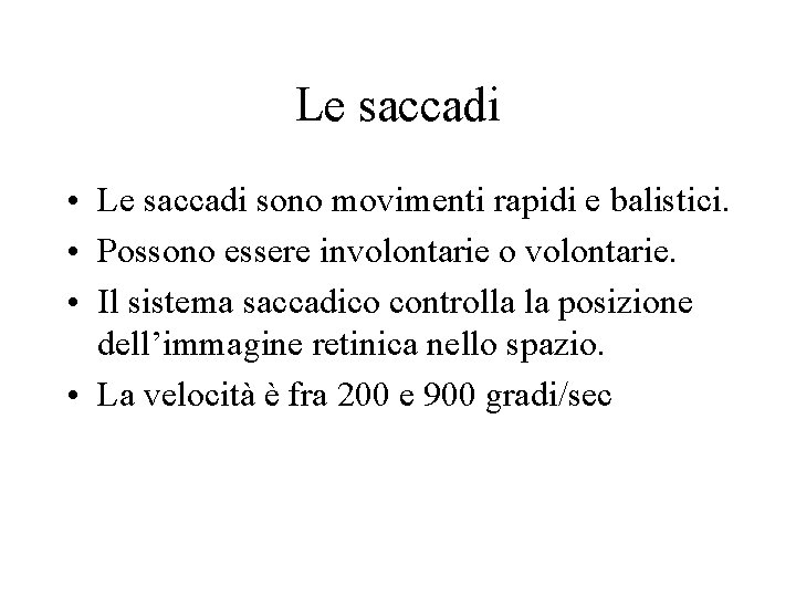 Le saccadi • Le saccadi sono movimenti rapidi e balistici. • Possono essere involontarie